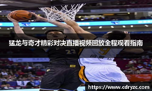 猛龙与奇才精彩对决直播视频回放全程观看指南