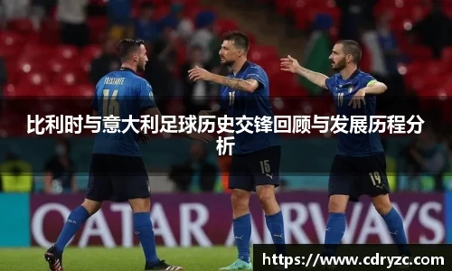 比利时与意大利足球历史交锋回顾与发展历程分析