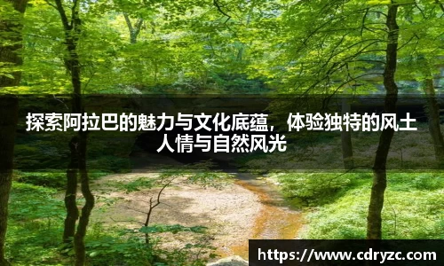 探索阿拉巴的魅力与文化底蕴，体验独特的风土人情与自然风光