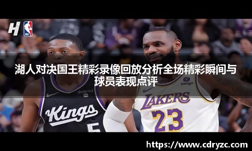 湖人对决国王精彩录像回放分析全场精彩瞬间与球员表现点评